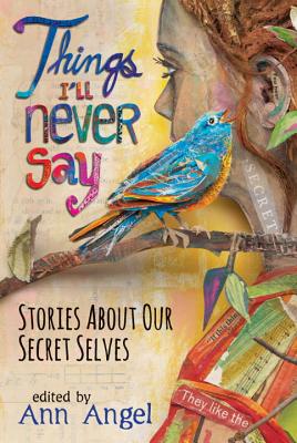 Things I'll Never Say: Stories About Our Secret Selves By Ann Angel Cover Image