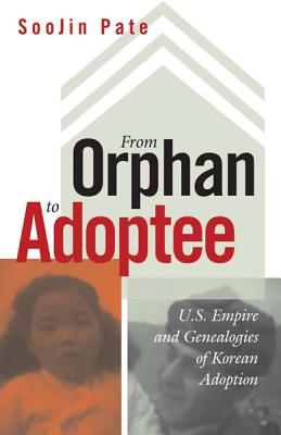 From Orphan to Adoptee: U.S. Empire and Genealogies of Korean Adoption (Difference Incorporated)