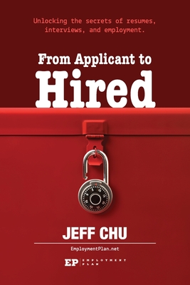From Applicant to Hired: Unlocking the Secrets of Resumes, Interviews, and Employment