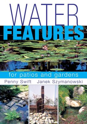 Water Features for patios and gardens By Penny Swift, Janek Szymanowski Cover Image