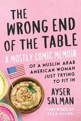 The Wrong End of the Table: A Mostly Comic Memoir of a Muslim Arab American Woman Just Trying to Fit in Cover Image