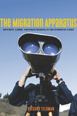 The Migration Apparatus: Security, Labor, and Policymaking in the European Union By Gregory Feldman Cover Image