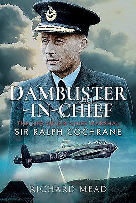 Dambuster-In-Chief: The Life of Air Chief Marshal Sir Ralph Cochrane Cover Image