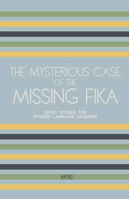 The Mysterious Case of the Missing Fika: Short Stories for Swedish Language Learners Cover Image