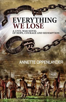 Everything We Lose: A Civil War Novel of Hope, Courage and Redemption By Annette Oppenlander Cover Image