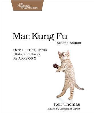 Mac Kung Fu: Over 400 Tips, Tricks, Hints, and Hacks for Apple OS X By Keir Thomas, Jacquelyn Carter (Editor) Cover Image