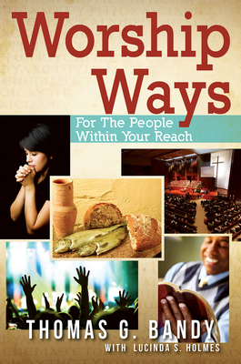 Worship Ways: For the People Within Your Reach By Thomas G. Bandy, Lucinda S. Holmes Cover Image