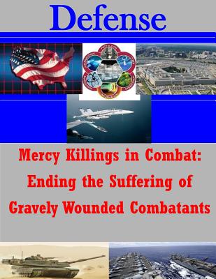 Mercy Killings in Combat: Ending the Suffering of Gravely Wounded Combatants (Defense)