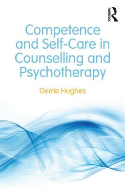 Competence and Self-Care in Counselling and Psychotherapy By Gerrie Hughes Cover Image