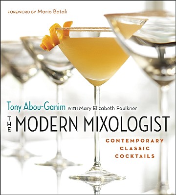 The Modern Mixologist: Contemporary Classic Cocktails By Tony Abou-Ganim, Mary Elizabeth Faulkner (With), Mario Batali (Foreword by) Cover Image