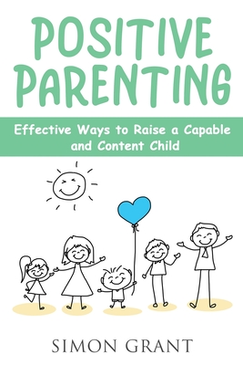 Positive Parenting: Effective Ways to Raise a Capable and Content Child Cover Image