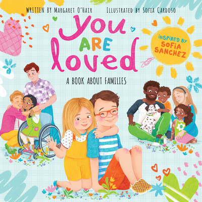 You Are Loved: A Book About Families By Margaret O'Hair, Sofia Cardoso (Illustrator), Sofia Sanchez Cover Image