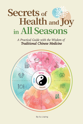 Secrets of Health and Joy in All Seasons: A Practical Guide with the Wisdom of Traditional Chinese Medicine Cover Image