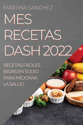 Mes Recetas Dash 2022: Recetas Fáciles Bajas En Sodio Para Mejorar La Salud  (Paperback) | Midtown Reader