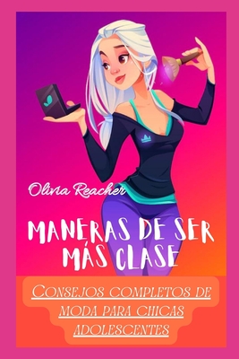 Maneras de Ser Más Clase: Consejos completos de moda para chicas adolescentes By Olivia Reacher Cover Image