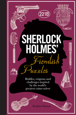 Sherlock Holmes' Fiendish Puzzles: Riddles, Enigmas and Challenges Inspired by the World's Greatest Crime-Solver By Tim Dedopulos Cover Image