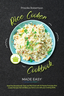 Rice Cooker Recipes Made Easy: Smell the Sensationally Tasty and Rich Food with 35 Popular Everyday Rice Cooker Recipes that will Make you Fall in Lo Cover Image