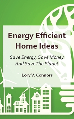 Energy Efficient Home Ideas: Save Energy, Save Money And Save The Planet cover