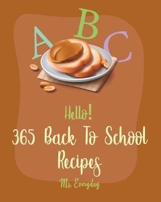 Hello! 365 Back To School Recipes: Best Back To School Cookbook Ever For Beginners [Banana Bread Book, Wrapped Cookbook, Granola Bar Book, Bento Lunch Cover Image