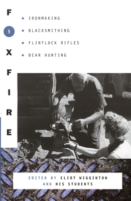 Foxfire 5: Ironmaking, Blacksmithing, Flintlock Rifles, Bear Hunting (Foxfire Series #5) Cover Image