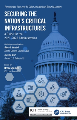 Securing the Nation's Critical Infrastructures: A Guide for the 2021-2025 Administration By Drew Spaniel (Editor) Cover Image