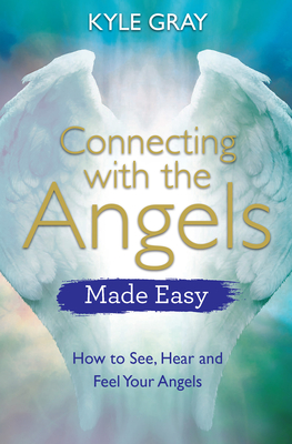 Connecting with the Angels Made Easy: How to See, Hear and Feel Your Angels Cover Image