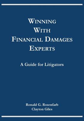 Winning with Financial Damages Experts: A Guide for Litigators By Ronald G. Rosenfarb, Clayton Giles Cover Image