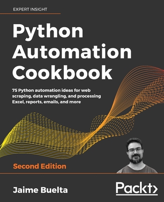 Python Automation Cookbook - Second Edition: 75 Python automation recipes for web scraping; data wrangling; and Excel, report, and email processing Cover Image