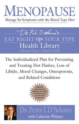 Menopause: Manage Its Symptoms with the Blood Type Diet: The Individualized Plan for Preventing and Treating Hot Flashes, Lossof Libido, Mood Changes, Osteoporosis, and Related Conditions (Eat Right 4 Your Type) By Dr. Peter J. D'Adamo, Catherine Whitney Cover Image