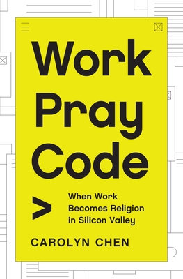 Work Pray Code: When Work Becomes Religion in Silicon Valley By Carolyn Chen Cover Image