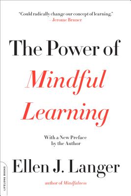 The Power of Mindful Learning (A Merloyd Lawrence Book) By Ellen J. Langer Cover Image