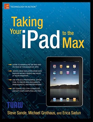 Taking Your iPad to the Max (Technology in Action) By Erica Sadun, Michael Grothaus, Steve Sande Cover Image