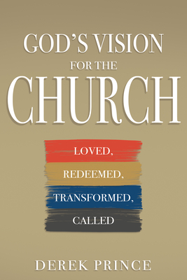 God's Vision for the Church: Loved, Redeemed, Transformed, Called By Derek Prince Cover Image