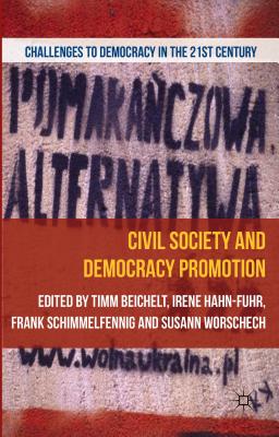 Civil Society and Democracy Promotion (Challenges to Democracy in the 21st Century) By T. Beichelt (Editor), I. Hahn (Editor), F. Schimmelfennig (Editor) Cover Image