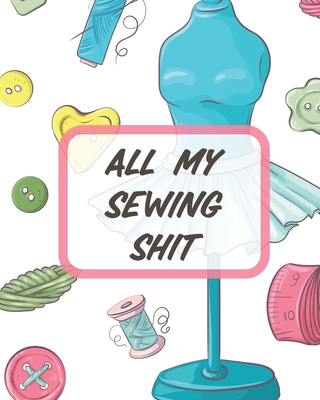 All My Sewing Shit: For Beginners Yards of Fabric Quick Stitch Designs By Patricia Larson Cover Image