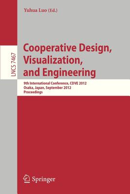 Cooperative Design, Visualization, and Engineering: 9th International Conference, Cdve 2012, Osaka, Japan, September 2-5, 2012, Proceedings (Lecture Notes in Computer Science #7467) Cover Image