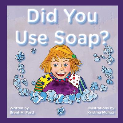 Did You Use Soap? By Brent A. Ford, Kristina Muñoz (Illustrator) Cover Image