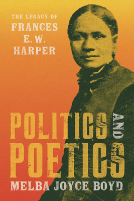Politics and Poetics: The Legacy of Frances E. W. Harper (African American Life)