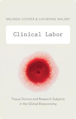 Clinical Labor: Tissue Donors and Research Subjects in the Global Bioeconomy (Experimental Futures)