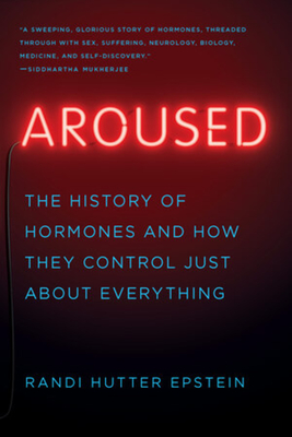 Aroused: The History of Hormones and How They Control Just About Everything Cover Image