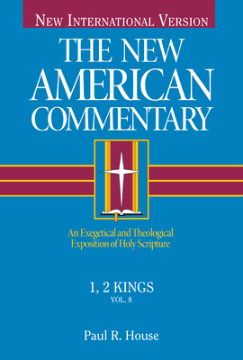1, 2 Kings: An Exegetical and Theological Exposition of Holy Scripture (The New American Commentary #8) By Paul R. House Cover Image