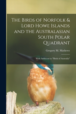 The Birds of Norfolk & Lord Howe Islands and the Australasian South Polar Quadrant: With Additions to 