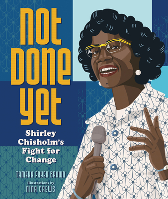 Not Done Yet: Shirley Chisholm's Fight for Change By Tameka Fryer Brown, Nina Crews (Illustrator) Cover Image