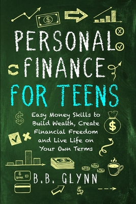 Personal Finance for Teens: Easy Money Skills to Build Wealth, Create Financial Freedom, and Live Life on Your Own Terms Cover Image
