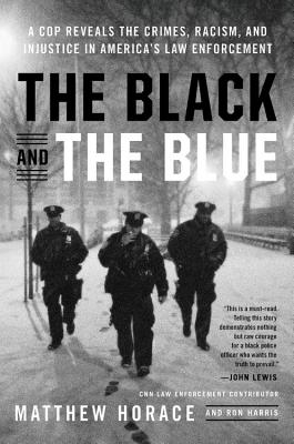 The Black and the Blue: A Cop Reveals the Crimes, Racism, and Injustice in America's Law Enforcement Cover Image