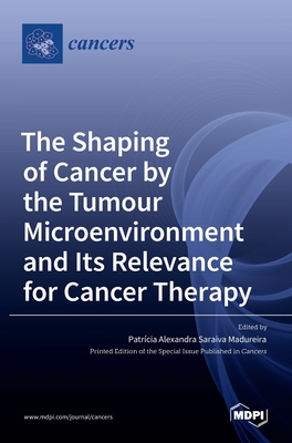 The Shaping of Cancer by the Tumour Microenvironment and Its Relevance for Cancer Therapy The Shaping of Cancer by the Tumour Microenvironment and Its Relevance for Cancer Therapy cover