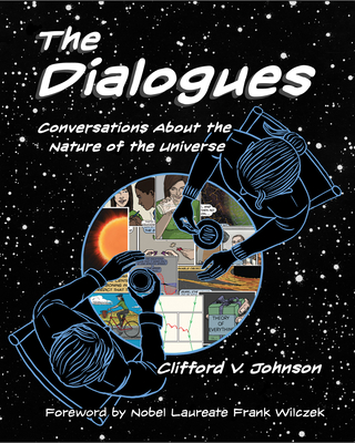 The Dialogues: Conversations about the Nature of the Universe By Clifford V. Johnson, Frank Wilczek (Foreword by) Cover Image