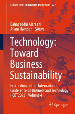 Technology: Toward Business Sustainability: Proceedings of the International Conference on Business and Technology (Icbt2023), Volume 4 (Lecture Notes in Networks and Systems #927)