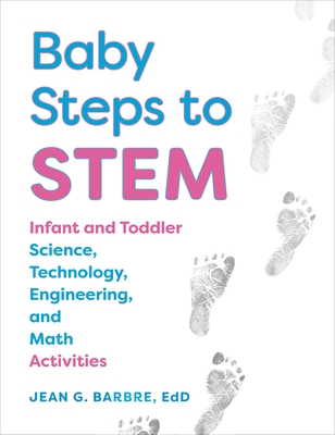 Baby Steps to Stem: Infant and Toddler Science, Technology, Engineering, and Math Activities Cover Image