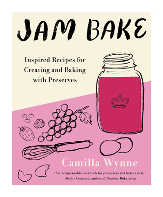 Jam Bake: Inspired Recipes for Creating and Baking with Preserves By Camilla Wynne Cover Image